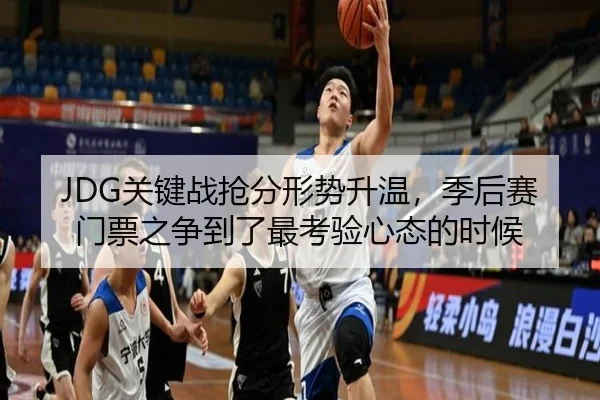 JDG关键战抢分形势升温，季后赛门票之争到了最考验心态的时候